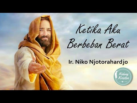 KETIKA AKU BERBEBAN BERAT - Ir. Niko Njotorahardjo - Lagu rohani kristen menguatkan dan menghiburkan