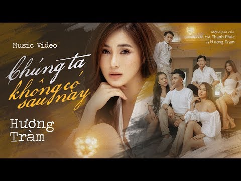 Hương Tràm - Chúng Ta Không Có Sau Này| #CTKCSN | Official MV