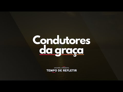 [Tempo de Refletir] Condutores da graça