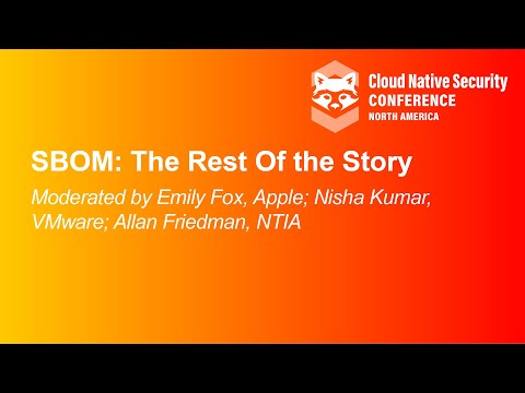 SBOM: The Rest Of the Story- Moderated by Emily Fox, Apple; Nisha Kumar, VMware; Allan Friedman CISA