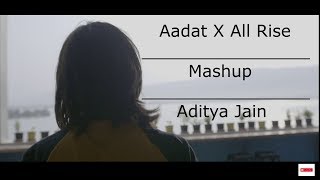 Aadat X All Rise || Aditya Jain || 2k18