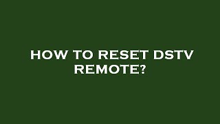 How to reset dstv remote?
