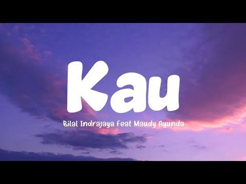 Bilal Indrajaya Feat Maudy Ayunda - Kau (Lirik Lagu)