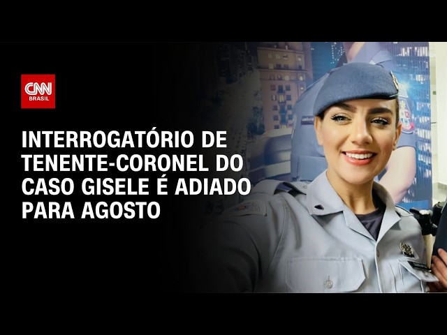 Caso Gisele: interrogatório de tenente-coronel é adiado para agosto | CNN NOVO DIA