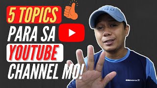 5 TOPICS PARA SA YOUTUBE CHANNEL MO