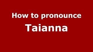 How to pronounce Taianna