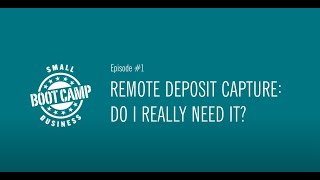 Small Business Boot Camp Episode 1: Remote Deposit Capture