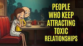 The Psychology of People Who Keep Attracting Toxic Relationships