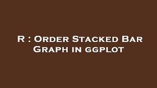 Download the video "R : Order Stacked Bar Graph in ggplot"