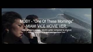 Moby - One of These Mornings BEST VERSION (Miami Vice Movie Version)