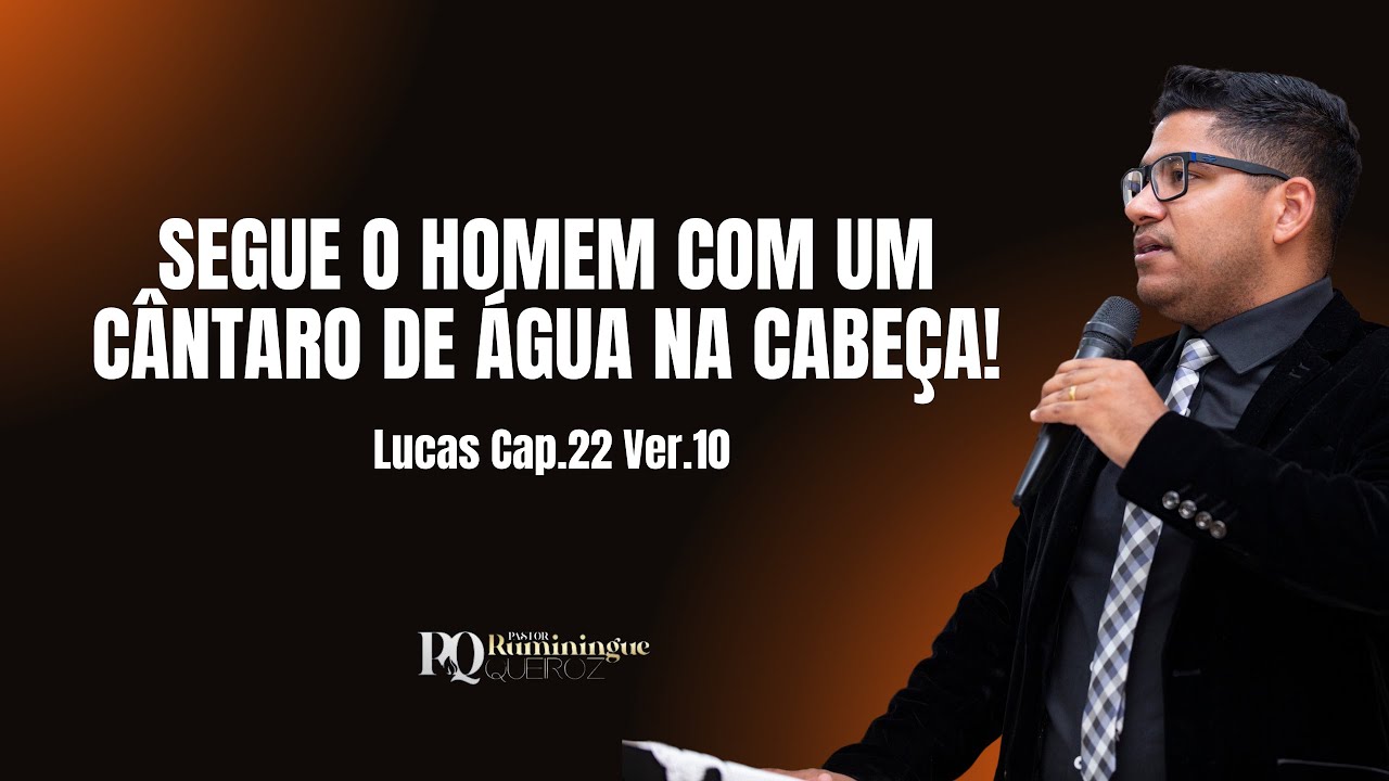 Segue o Homem com um cântaro de Água na Cabeça! Pastor Ruminingue Queiroz - Lucas Cap.22 Ver.10 -