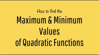 How to find the Maximum & Minimum Values of Quadratic Functions