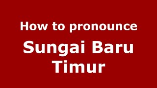 How to pronounce Sungai Baru Timur