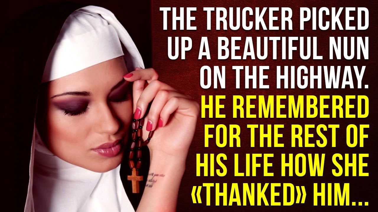 The trucker picked up a nun on the highway... He for the rest of his life how she «thanked» him ...