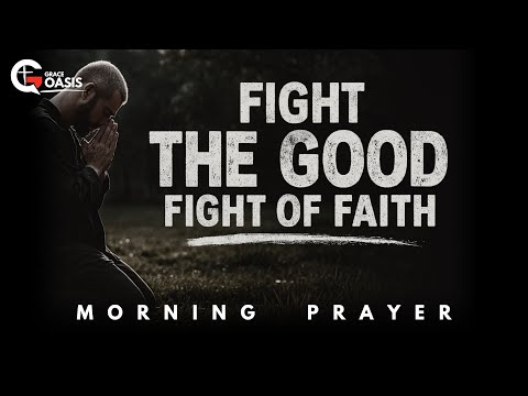 Lord, Give Me Strength to Keep Fighting the Good Fight of Faith | Morning Prayer