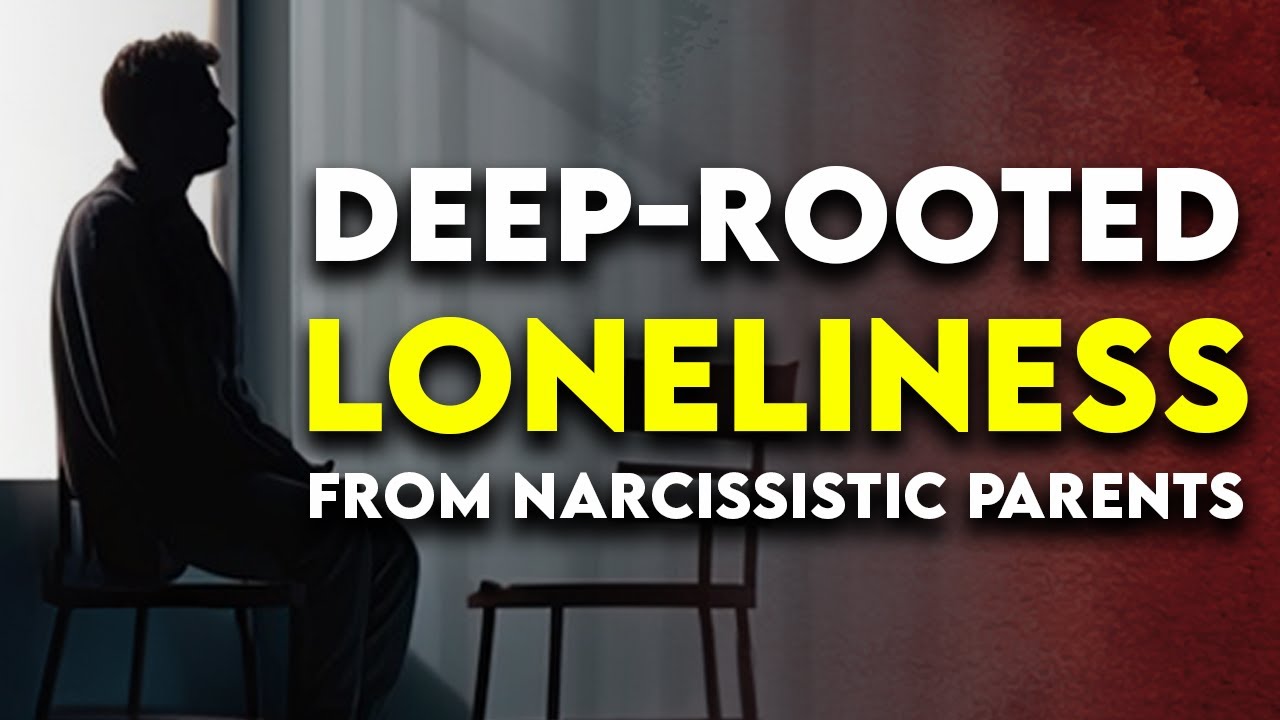 Narcissistic Parents Behaviors that Cause Deep-Rooted LONELINESS