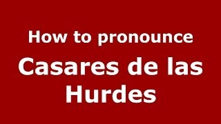 How to pronounce Casares De Las Hurdes