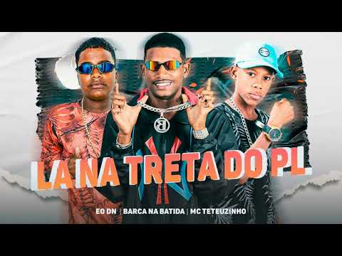 LÁ NA TRETA DO PL ELES ME FOD_ GOSTOSINHO - BARCA NA BATIDA, EO TETEUZINHO, EO DN