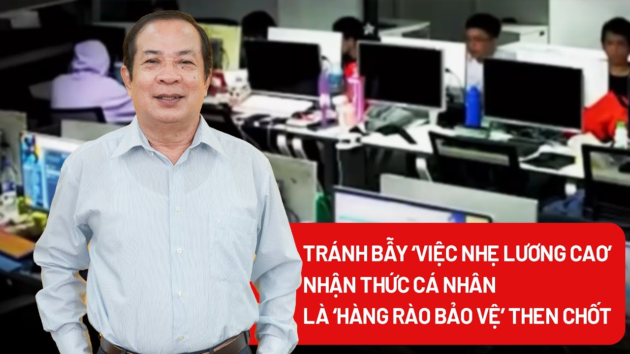 Tránh bẫy ‘việc nhẹ lương cao’: Nhận thức cá nhân là ‘hàng rào bảo vệ’ then chốt