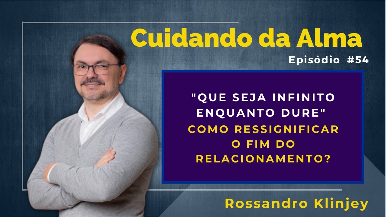 "Que seja infinito enquanto dure"  Como ressignificar o fim do relacionamento?