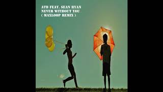 ATB Ft. Sean Ryan-Never Without You ( MaxLoop Remix )