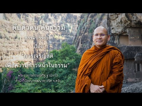 การเจริญสติเพื่อความก้าวหน้าในธรรม โดย พระประเสริฐ ฐานังกโร สำนักวิปัสสนาพัฒนาทางจิต จ. ตรัง