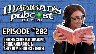Madigan's Pubcast Ep282: Grocery Store Matchmaking, Drunk Kangaroos & ASU’s New Influencer Degree