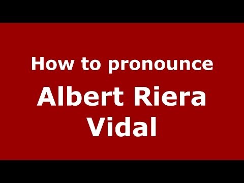 How to pronounce Albert Riera Vidal (Spanish/Spain) - PronounceNames.com