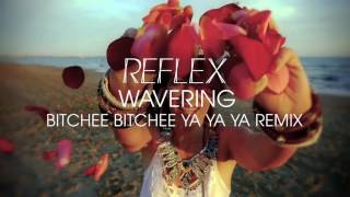REFLEX - Wavering (Bitchee Bitchee Ya Ya Ya Remix)