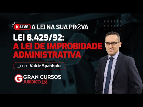 A Lei na sua prova - Lei 8.429/92: A Lei de Improbidade Administrativa com Prof. Valcir Spanholo