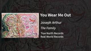 Joseph Arthur - You Wear Me Out