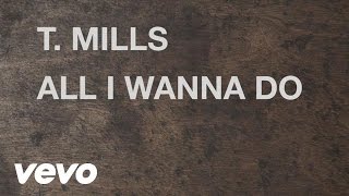 T. Mills - All I Wanna Do (Lyric Video)