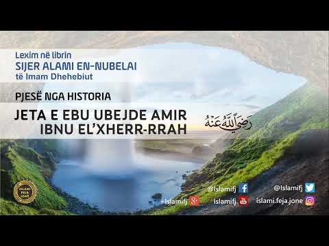Pjesë nga Historia - JETA E EBU UBEJDE AMIR IBNU EL’XHERR-RRAH radijAllahu anhu - Hoxhë Shaban Tolaj