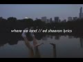 Where We Land by Ed Sheeran // lyrics