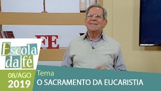 Escola da Fé - O Sacramento da Eucaristia (08/08/19)