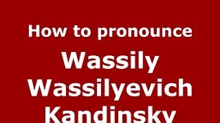 How to pronounce Wassily Wassilyevich Kandinsky