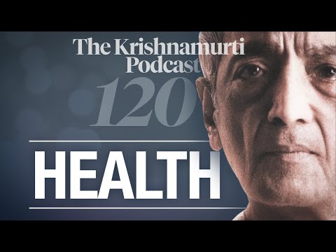 The Krishnamurti Podcast - Ep. 120 - Krishnamurti on Health