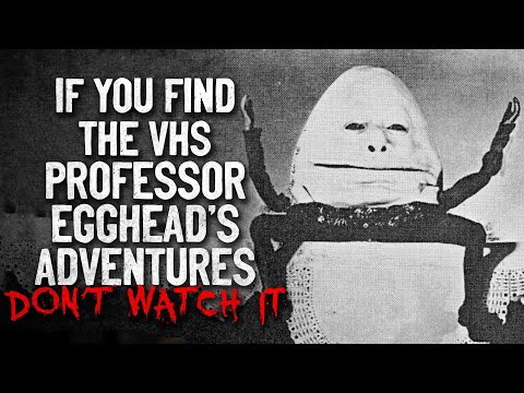 "If you find a VHS tape titled Professor Egghead's Adventures don't watch it" Creepypasta