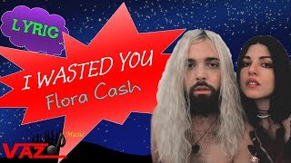Flora Cash - I Wasted You (Lyrics)