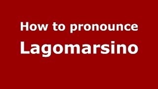 How to pronounce Lagomarsino