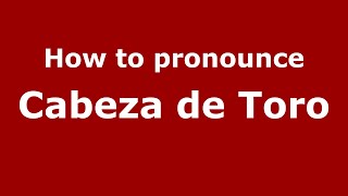 How to pronounce Cabeza De Toro