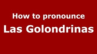How to pronounce Las Golondrinas