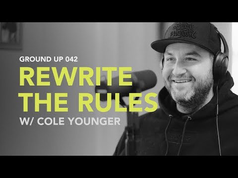 Ground Up 042 - Rewrite the Rules w/ Cole Younger