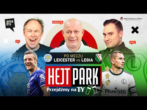 HEJT PARK - PRZEJDŹMY NA TY 265 - KOWAL, PIELA I POL PO MECZU LEICESTER CITY - LEGIA WARSZAWA