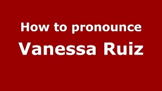 How to pronounce Vanessa Ruiz