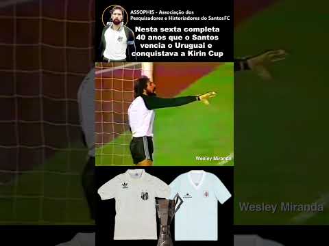 Santos 4 x 2 Uruguai - 06/06/1985 - 40 anos da conquista da Copa Kirin
