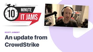 10 Minute IT Jams - An update from CrowdStrike