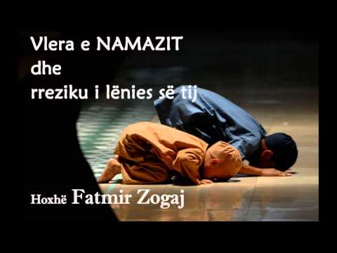 Vlera e NAMAZIT dhe rreziku i lënies së tij - Hoxhë Fatmir Zogaj