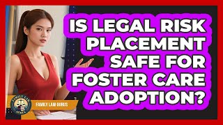 Is Legal Risk Placement Safe For Foster Care Adoption? - Family Law Gurus