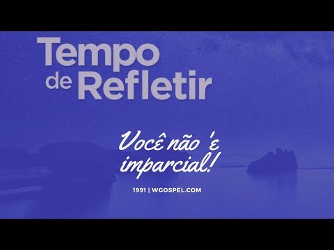 Tempo de Refletir 1991 - Você não é imparcial!